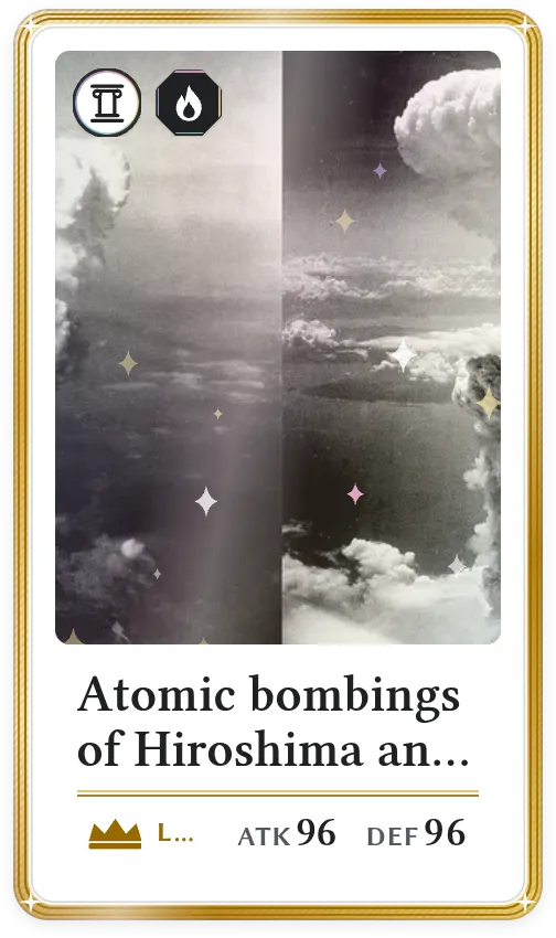 Atomic bombings of Hiroshima and Nagasaki, Legendary, ATK 96, DEF 96